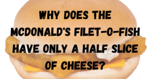 Why Does the McDonald's Filet-o-Fish Have Only a Half Slice of Cheese
