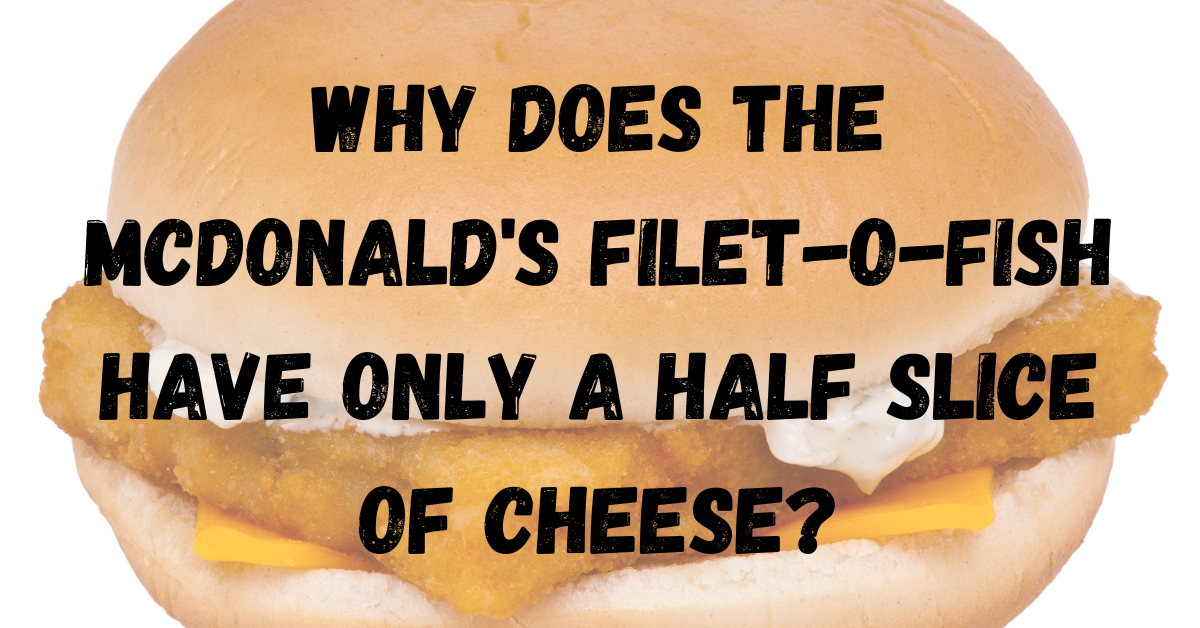 Why Does the McDonald’s Filet-o-Fish Have Only a Half Slice of Cheese?